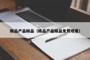 精品产品精品（精品产品精品免费观看）