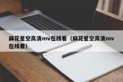 麻花星空高清mv在线看（麻花星空高清mv在线看）