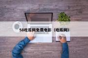 58吃瓜网免费电影（吃瓜网）