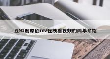 豆91剧原创mv在线看视频的简单介绍