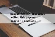 baoyutv在线进入（baoyutv1 edited this page on may 4 · 3 revisions）