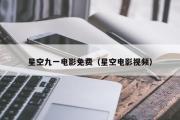 星空九一电影免费（星空电影视频）