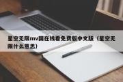 星空无限mv国在线看免费版中文版（星空无限什么意思）