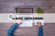 HL爆料网（爆料吧百度贴吧）